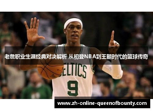 老詹职业生涯经典对决解析 从初登NBA到王朝时代的篮球传奇