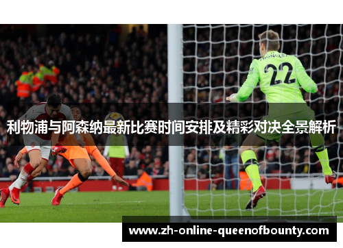 利物浦与阿森纳最新比赛时间安排及精彩对决全景解析
