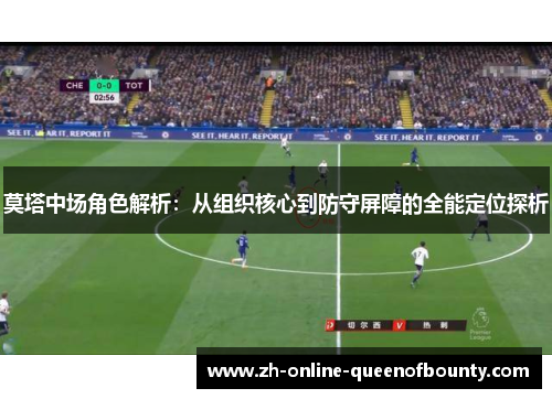 莫塔中场角色解析:从组织核心到防守屏障的全能定位探析 莫塔中场角色解析:从组织核心到防守屏障的全能定位探析