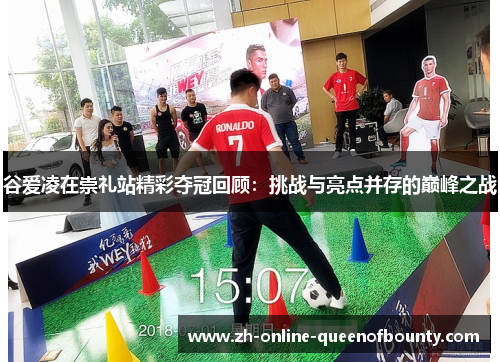 谷爱凌在崇礼站精彩夺冠回顾：挑战与亮点并存的巅峰之战