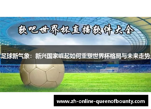 足球新气象:新兴国家崛起如何重塑世界杯格局与未来走势 足球新气象:新兴国家崛起如何重塑世界杯格局与未来走势