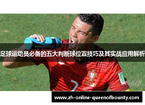 足球运动员必备的五大判断球位置技巧及其实战应用解析