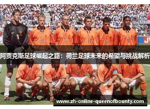 阿贾克斯足球崛起之路：荷兰足球未来的希望与挑战解析