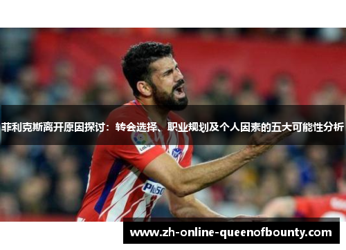 菲利克斯离开原因探讨：转会选择、职业规划及个人因素的五大可能性分析