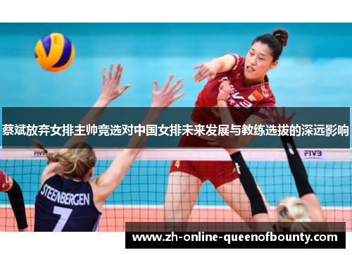 蔡斌放弃女排主帅竞选对中国女排未来发展与教练选拔的深远影响