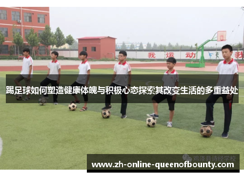 踢足球如何塑造健康体魄与积极心态探索其改变生活的多重益处