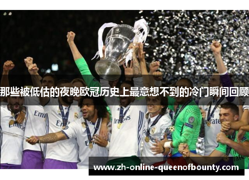 那些被低估的夜晚欧冠历史上最意想不到的冷门瞬间回顾