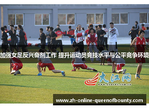 加强女足反兴奋剂工作 提升运动员竞技水平与公平竞争环境