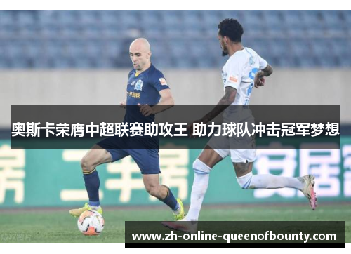 奥斯卡荣膺中超联赛助攻王 助力球队冲击冠军梦想