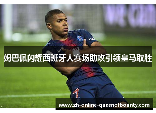 姆巴佩闪耀西班牙人赛场助攻引领皇马取胜
