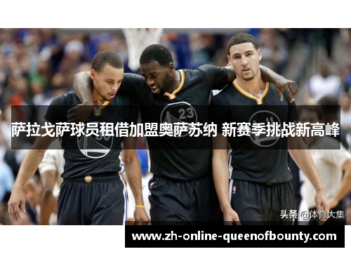 萨拉戈萨球员租借加盟奥萨苏纳 新赛季挑战新高峰 萨拉戈萨球员租借加盟奥萨苏纳 新赛季挑战新高峰