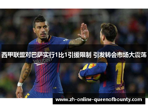 西甲联盟对巴萨实行1比1引援限制 引发转会市场大震荡 西甲联盟对巴萨实行1比1引援限制 引发转会市场大震荡